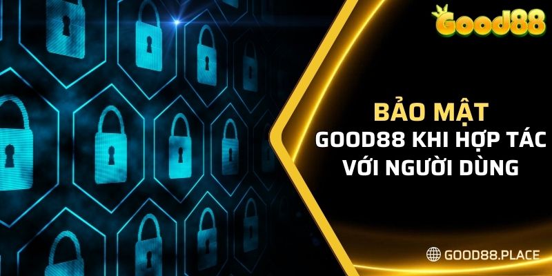 Bảo Mật Good88 8 Bảo mật Good88 khi hợp tác với người dùng