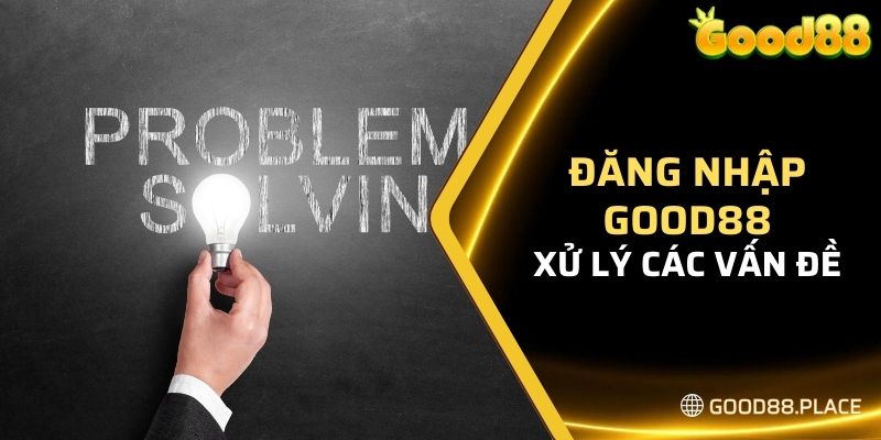 Đăng Nhập Good88 - Hướng Dẫn Truy Cập Dễ Dàng Năm 2024 6 Xử lý các vấn đề khiến cho không đăng nhập được