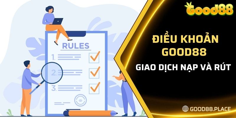 Điều Khoản Good88 7 Giao dịch nạp và rút