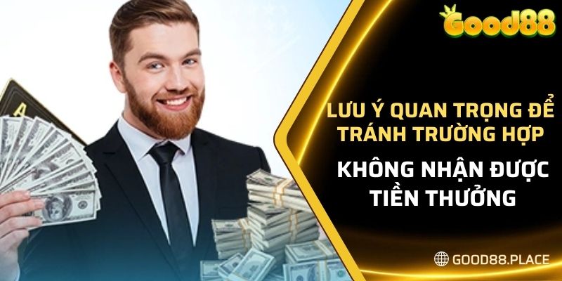 Khuyến Mãi Tặng 100K Khi Nạp 200K - Tại Nhà Cái GOOD88 6 Lưu ý quan trọng để tránh trường hợp không nhận được tiền thưởng