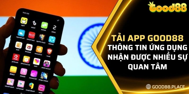 Tải App Good88 - Tham Gia Cổng Game Đỉnh Cao Hấp Dẫn 2024 4 Ứng dụng nhận được nhiều sự quan tâm, chú ý từ thành viên